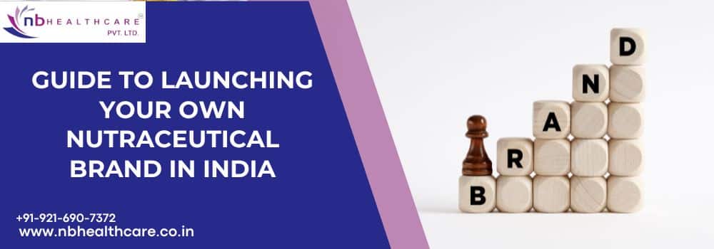 Guide to Launching Your Own Nutraceutical Brand in India