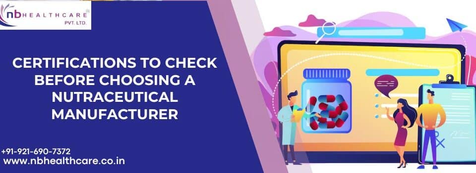 Certifications to Check Before Choosing a Nutraceutical Manufacturer