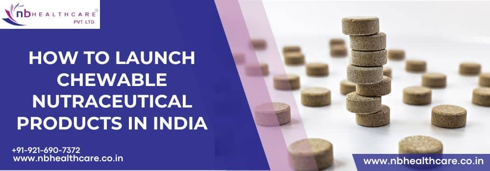 How to Launch Chewable Nutraceutical Products in India