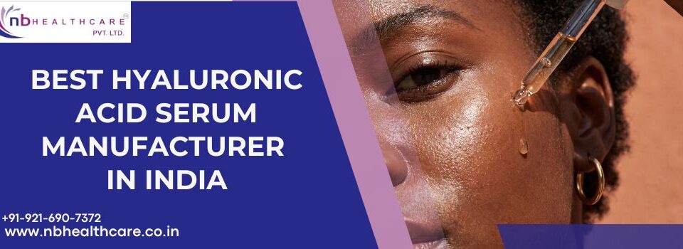 Best Hyaluronic Acid Serum Manufacturer In India